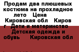 Продам два плюшевых костюма на прохладное лето › Цена ­ 400 - Кировская обл., Киров г. Дети и материнство » Детская одежда и обувь   . Кировская обл.